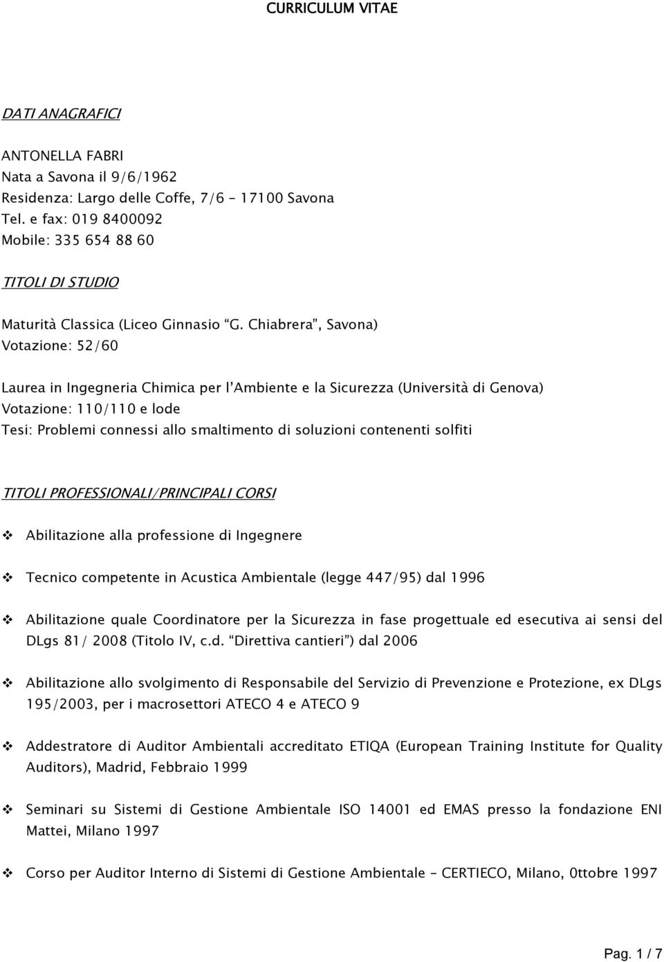 Chiabrera, Savona) Votazione: 52/60 Laurea in Ingegneria Chimica per l Ambiente e la Sicurezza (Università di Genova) Votazione: 110/110 e lode Tesi: Problemi connessi allo smaltimento di soluzioni