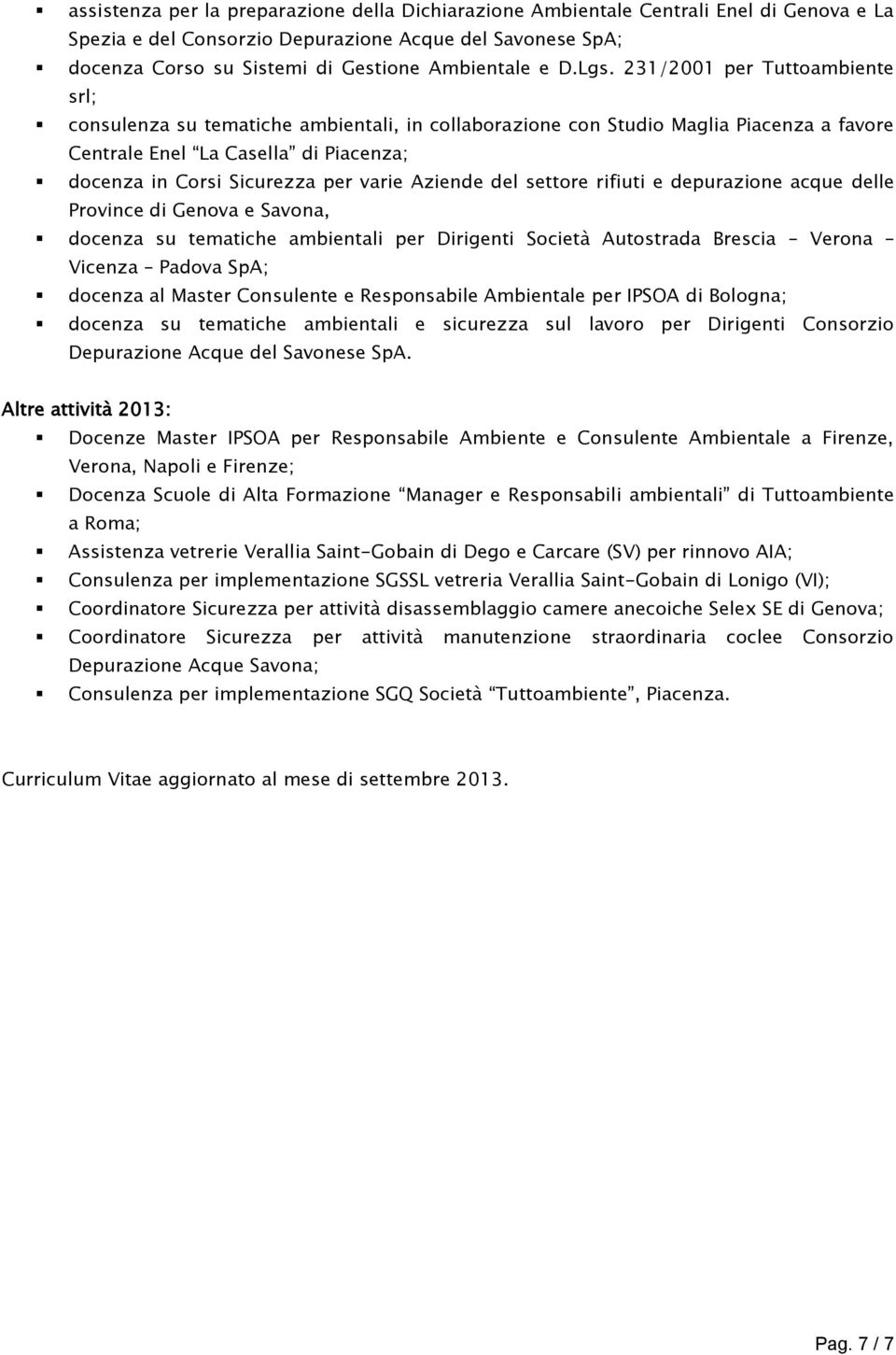 231/2001 per Tuttoambiente srl; consulenza su tematiche ambientali, in collaborazione con Studio Maglia Piacenza a favore Centrale Enel La Casella di Piacenza; docenza in Corsi Sicurezza per varie