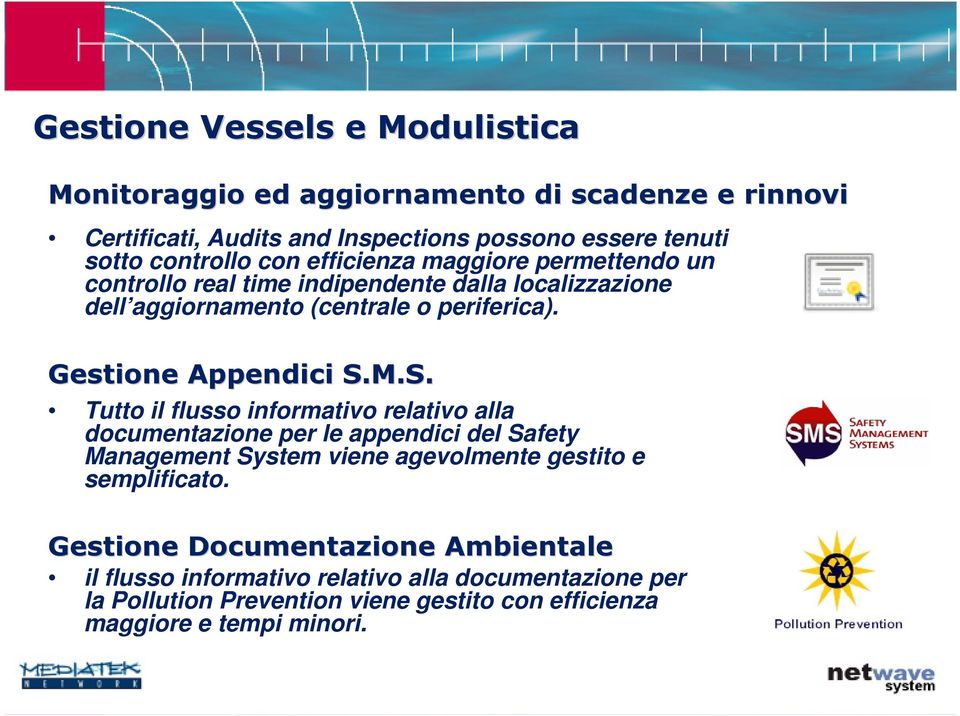 M.S. Tutto il flusso informativo relativo alla documentazione per le appendici del Safety Management System viene agevolmente gestito e semplificato.