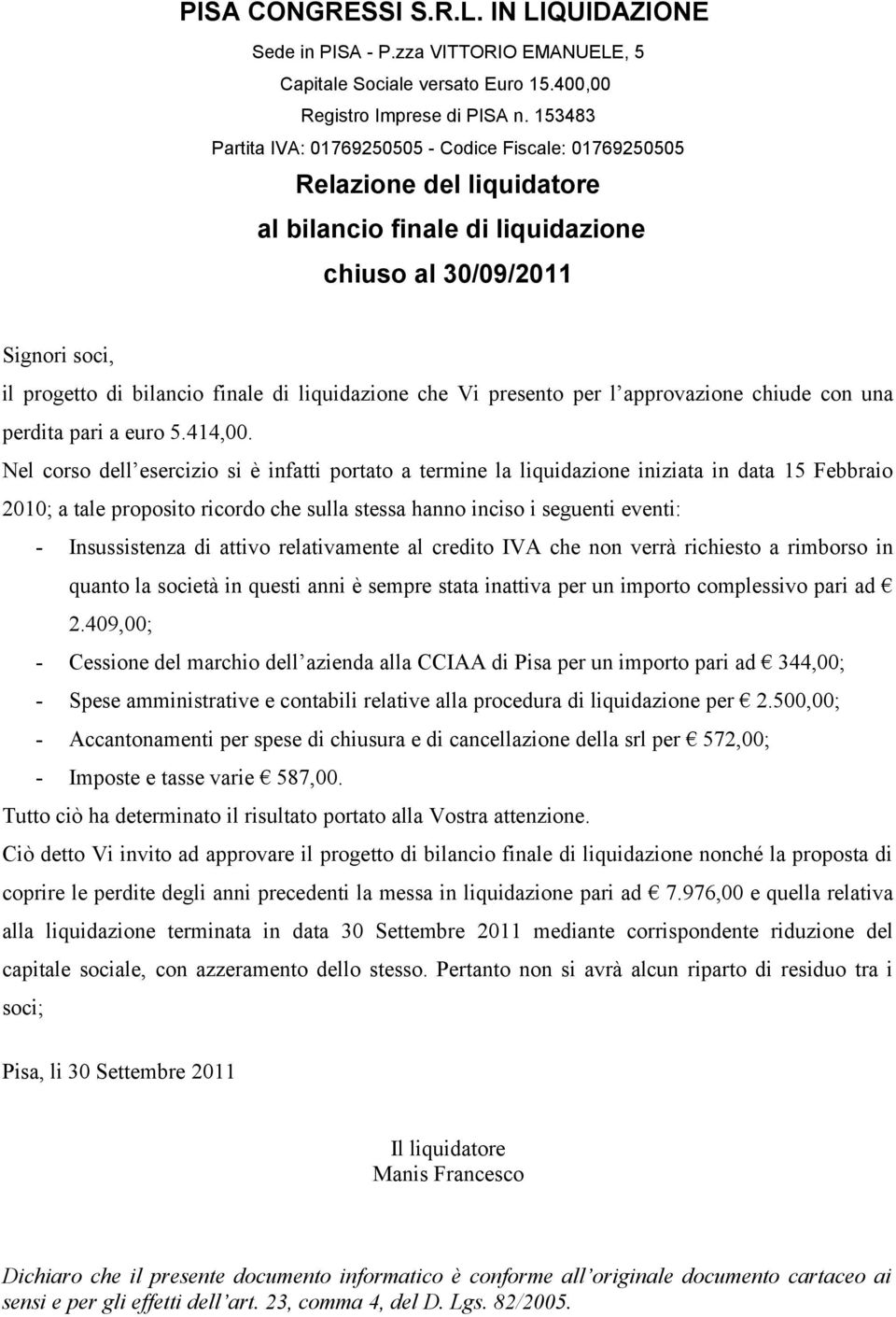 liquidazione che Vi presento per l approvazione chiude con una perdita pari a euro 5.414,00.