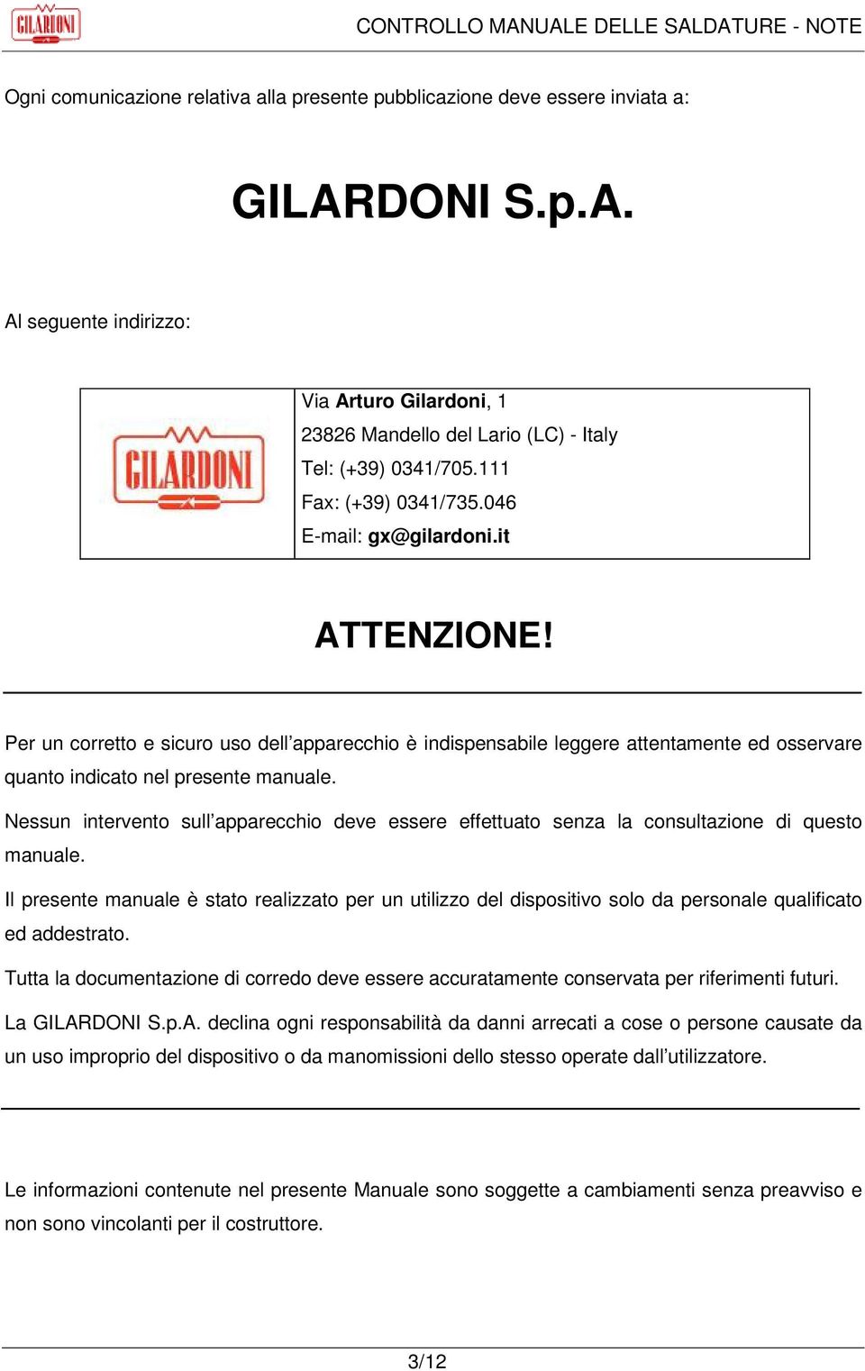 Nessun intervento sull apparecchio deve essere effettuato senza la consultazione di questo manuale.