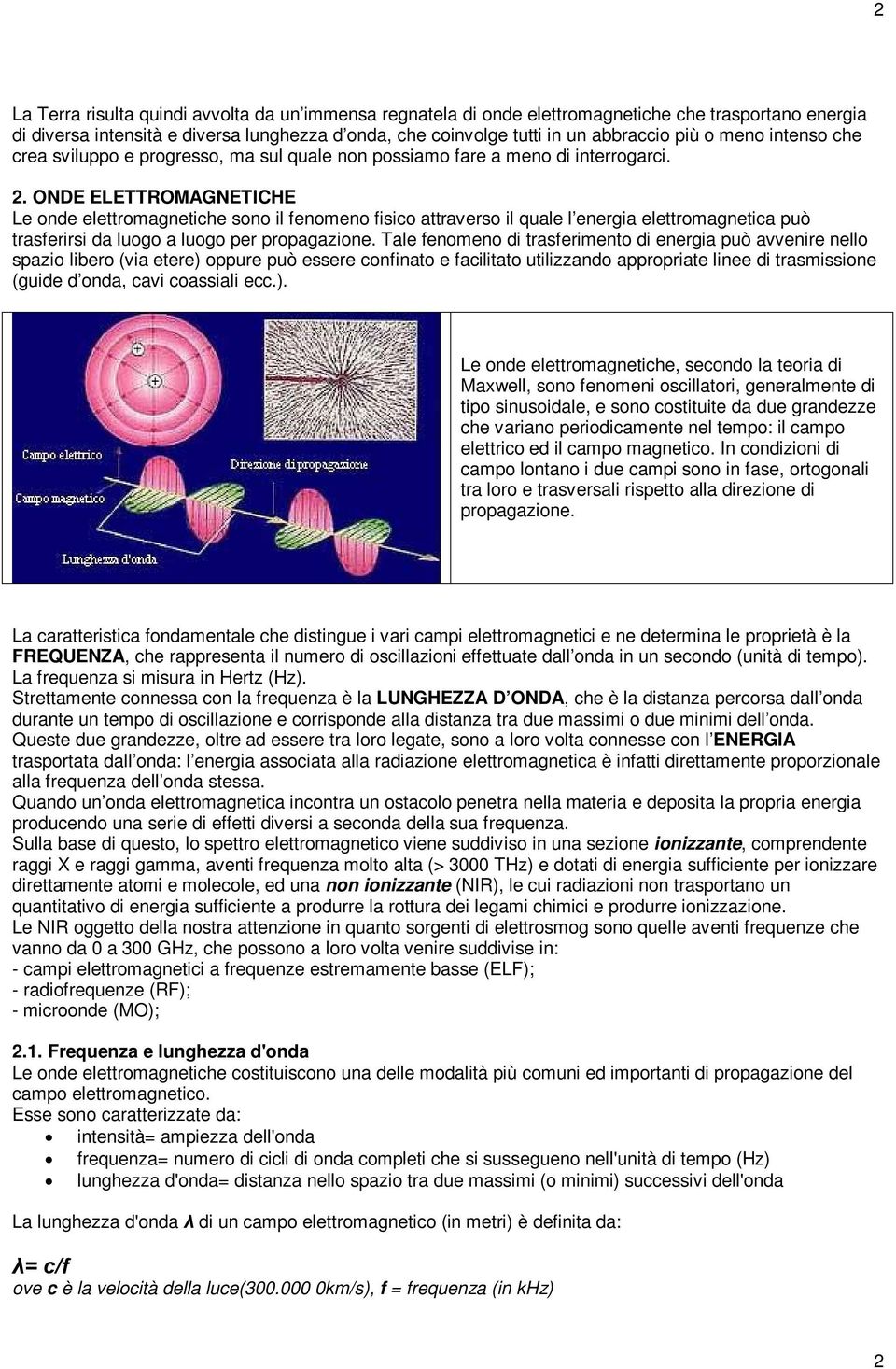 ONDE ELETTROMAGNETICHE Le onde elettromagnetiche sono il fenomeno fisico attraverso il quale l energia elettromagnetica può trasferirsi da luogo a luogo per propagazione.