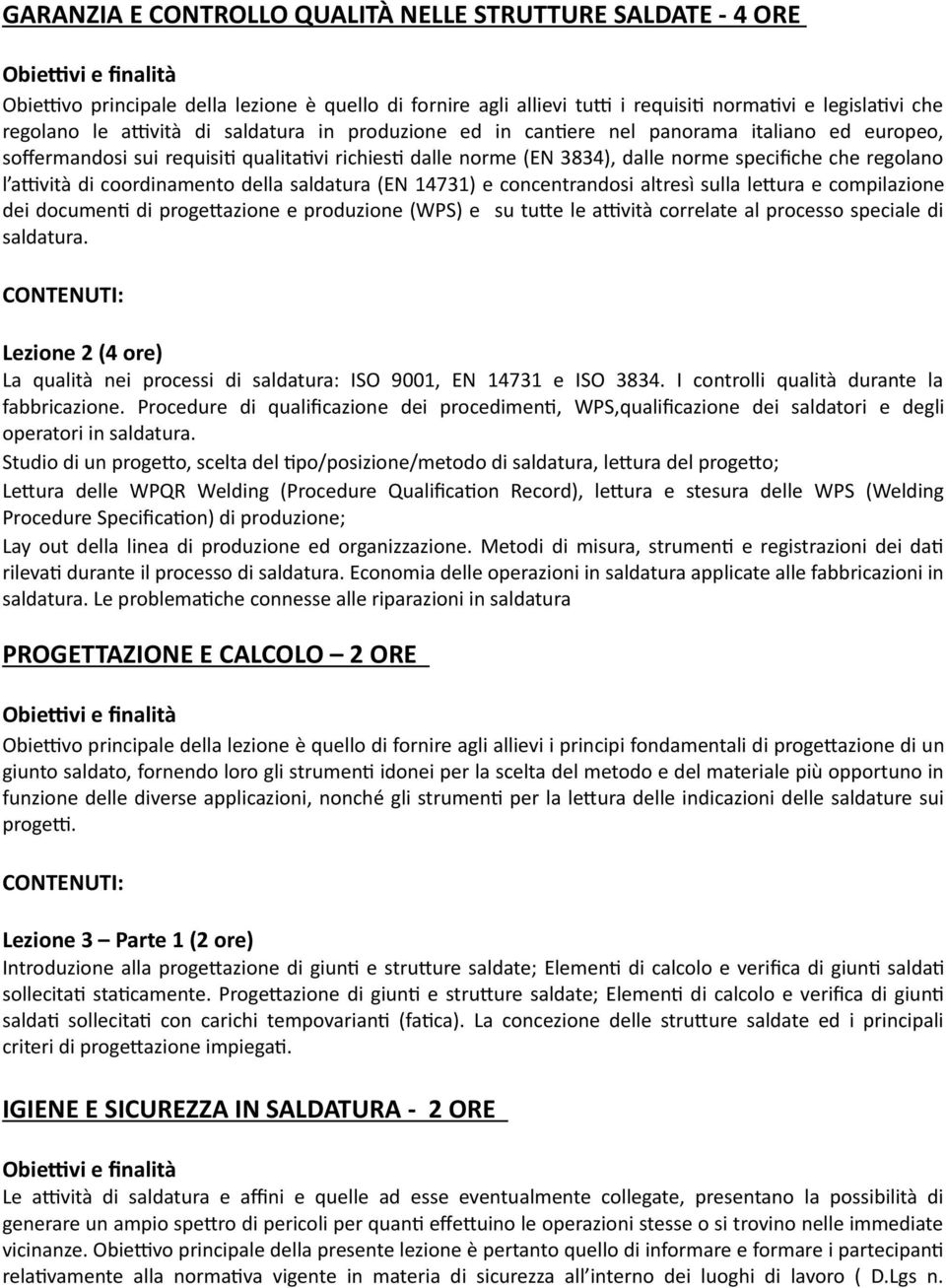 saldatura (EN 14731) e concentrandosi altresì sulla le8ura e compilazione dei documen9 di proge8azione e produzione (WPS) e su tu8e le a%vità correlate al processo speciale di saldatura.