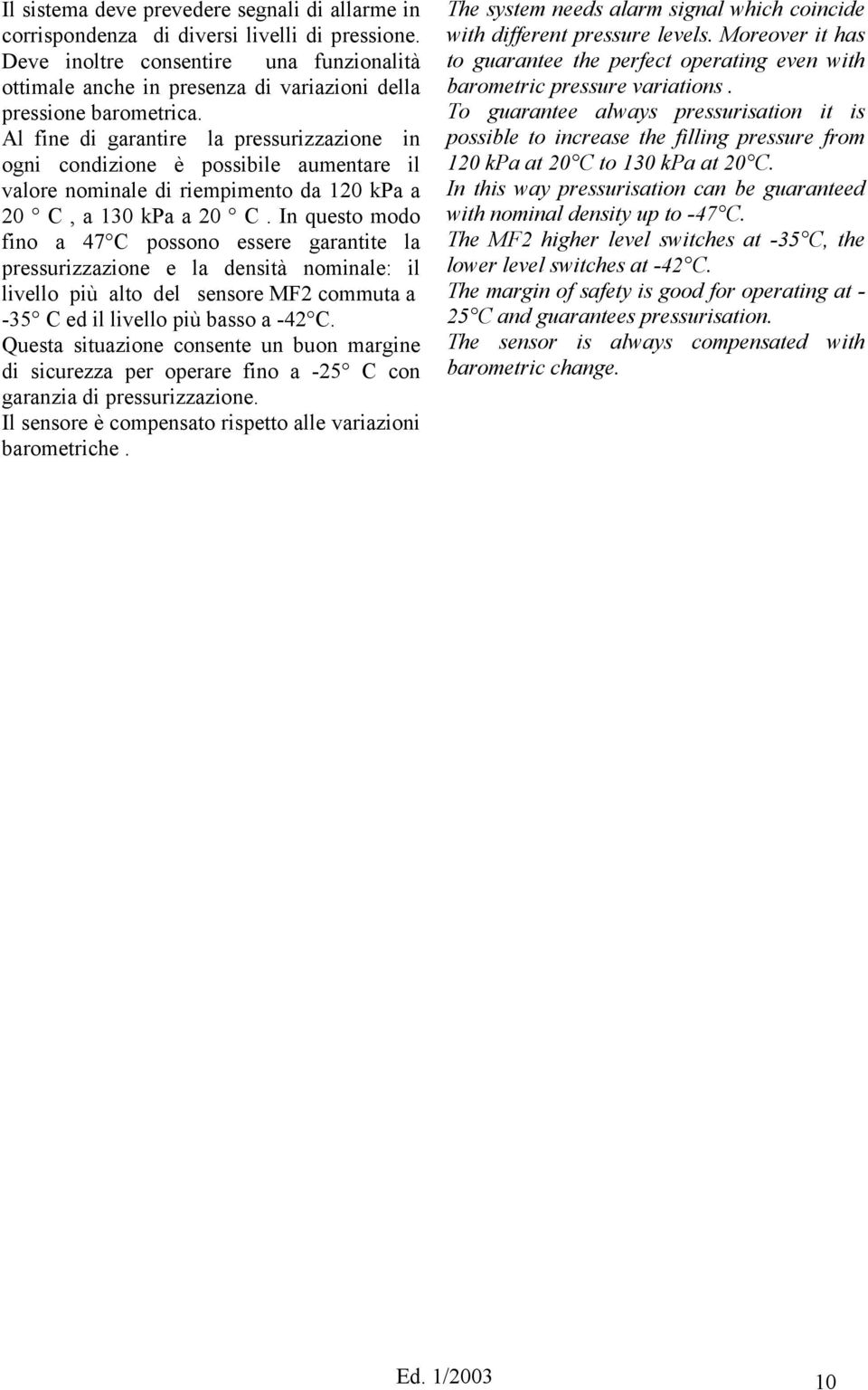 Al fine di garantire la pressurizzazione in ogni condizione è possibile aumentare il valore nominale di riempimento da 120 kpa a 20 C, a 130 kpa a 20 C.