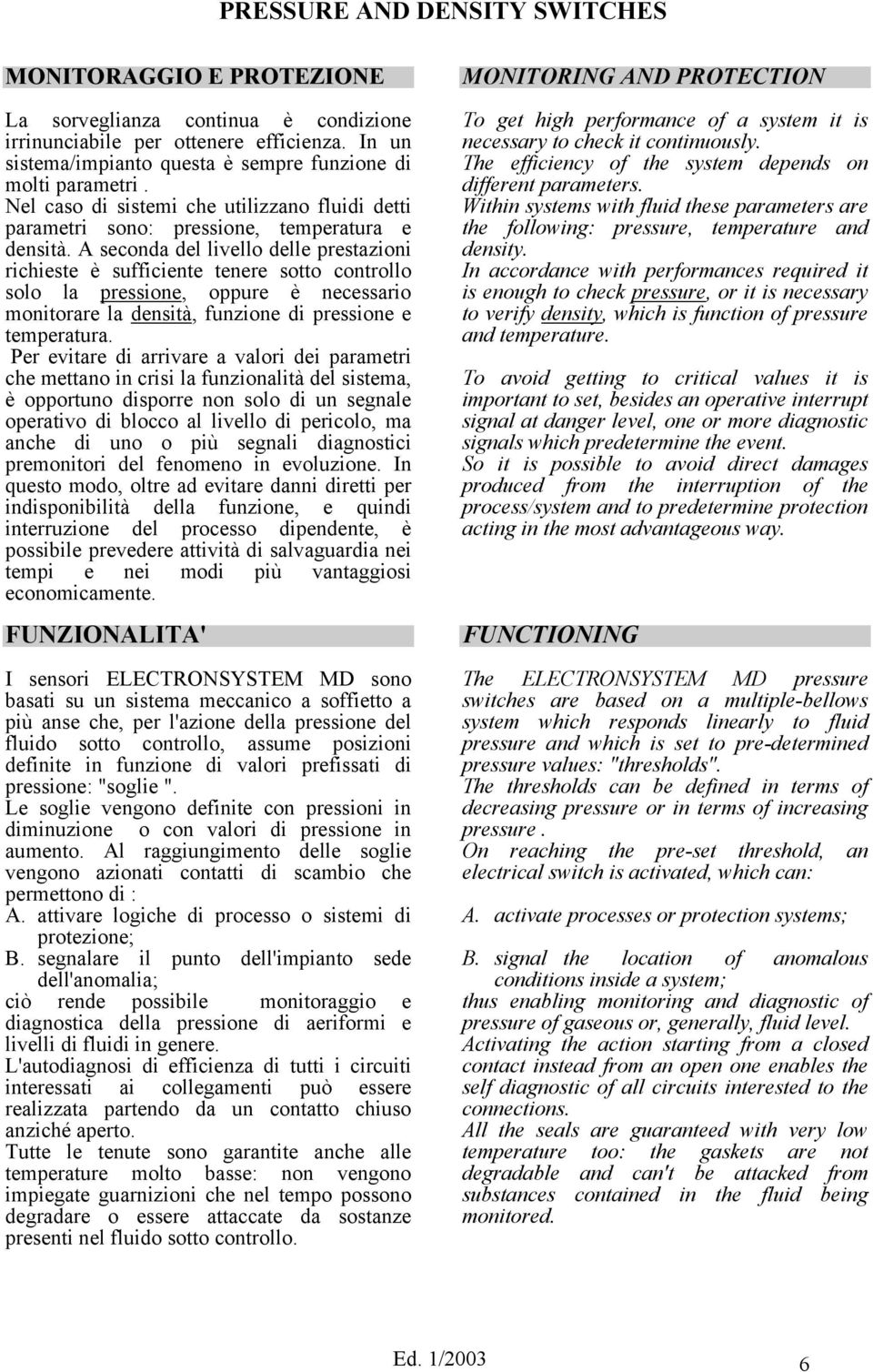 A seconda del livello delle prestazioni richieste è sufficiente tenere sotto controllo solo la pressione, oppure è necessario monitorare la densità, funzione di pressione e temperatura.