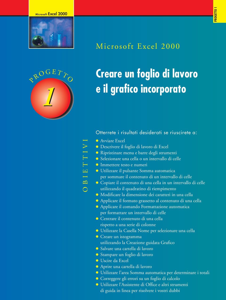 celle Copiare il contenuto di una cella in un intervallo di celle utilizzando il quadratino di riempimento Modificare la dimensione dei caratteri in una cella Applicare il formato grassetto al