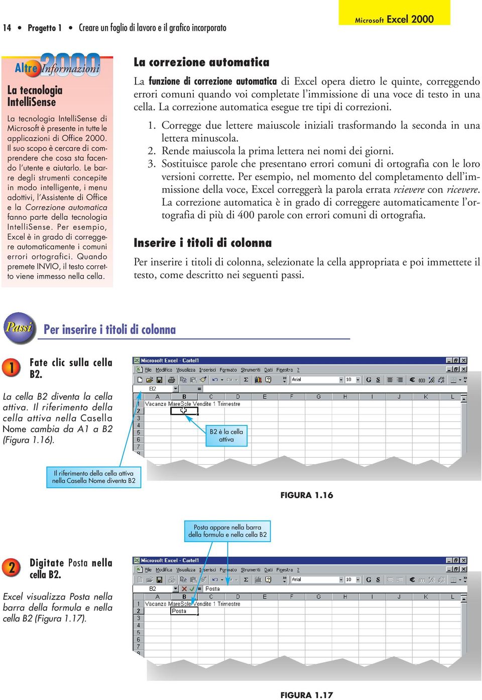 Le barre degli strumenti concepite in modo intelligente, i menu adottivi, l Assistente di Office e la Correzione automatica fanno parte della tecnologia IntelliSense.