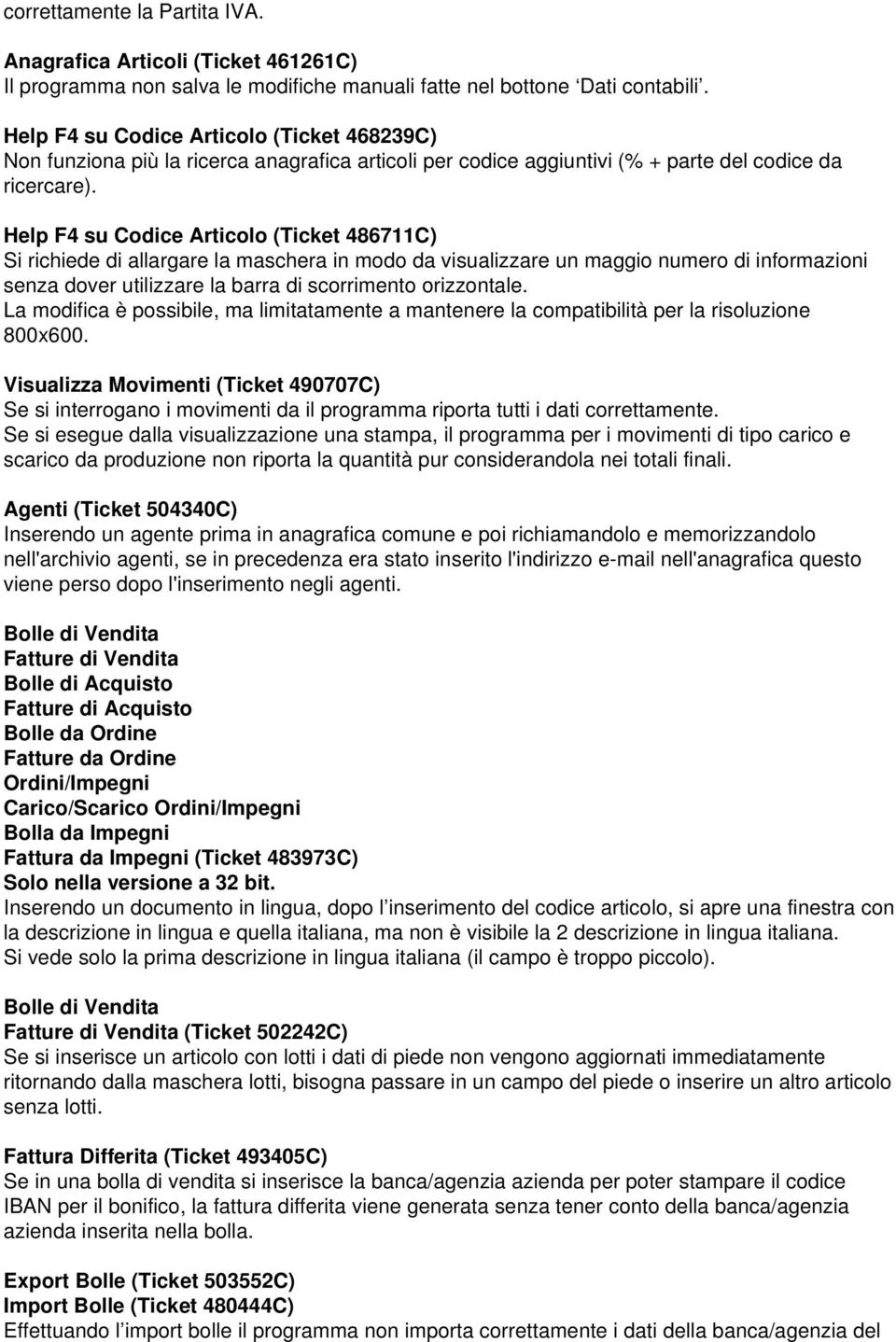 Help F4 su Codice Articolo (Ticket 486711C) Si richiede di allargare la maschera in modo da visualizzare un maggio numero di informazioni senza dover utilizzare la barra di scorrimento orizzontale.