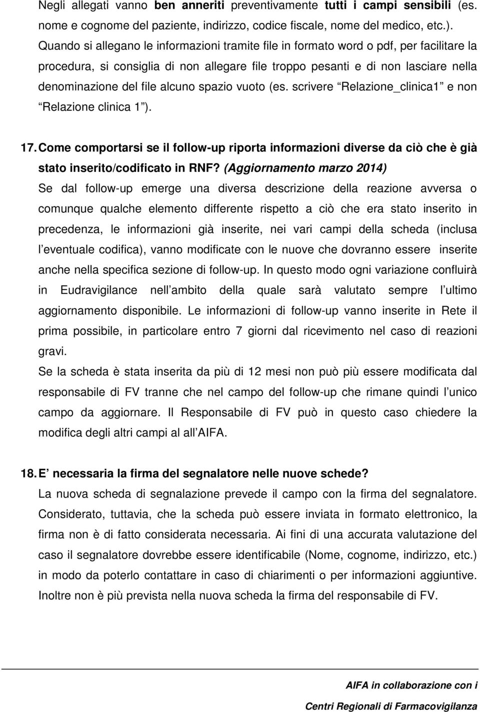 alcuno spazio vuoto (es. scrivere Relazione_clinica1 e non Relazione clinica 1 ). 17. Come comportarsi se il follow-up riporta informazioni diverse da ciò che è già stato inserito/codificato in RNF?