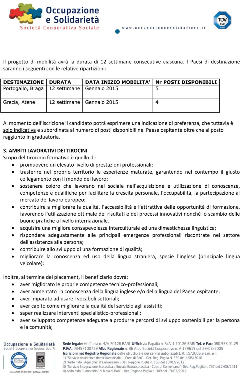 settimane Gennaio 2015 4 Al momento dell iscrizione il candidato potrà esprimere una indicazione di preferenza, che tuttavia è solo indicativa e subordinata al numero di posti disponibili nel Paese