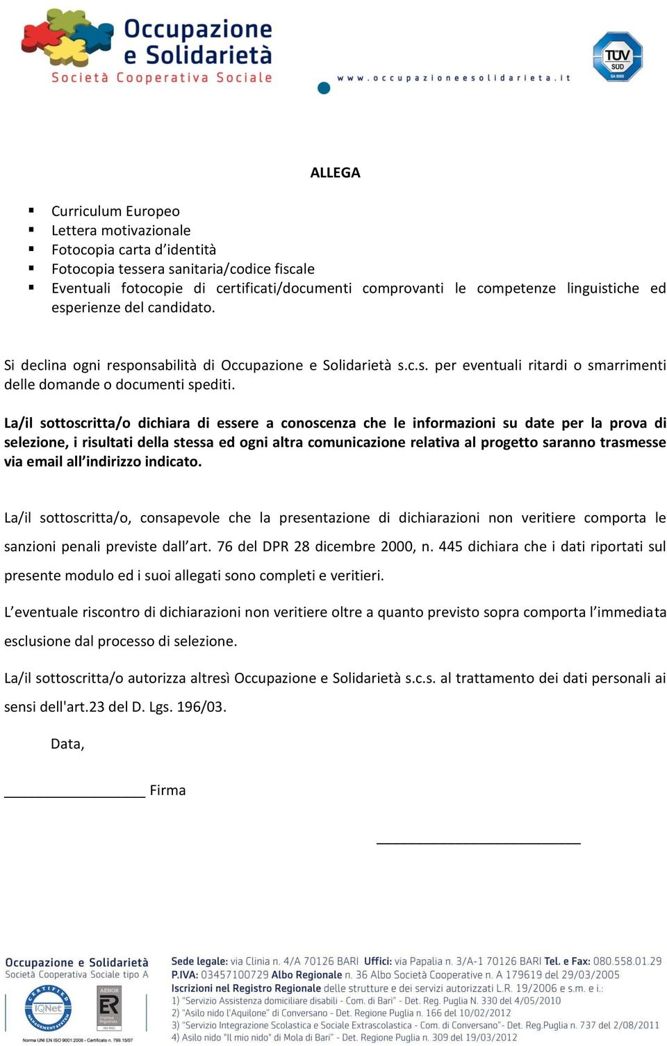 La/il sottoscritta/o dichiara di essere a conoscenza che le informazioni su date per la prova di selezione, i risultati della stessa ed ogni altra comunicazione relativa al progetto saranno trasmesse