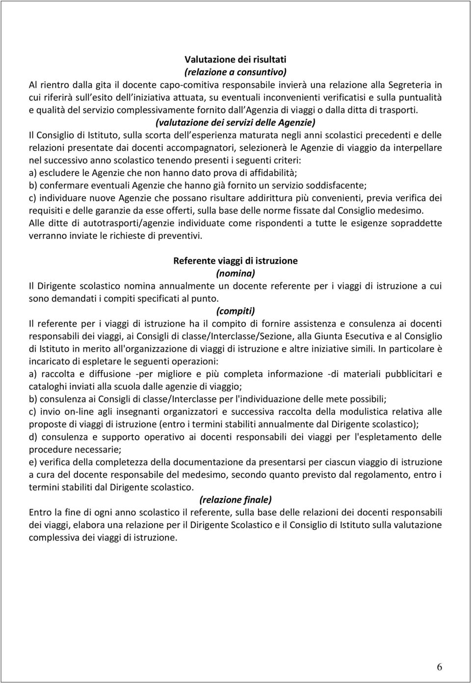 (valutazione dei servizi delle Agenzie) Il Consiglio di Istituto, sulla scorta dell esperienza maturata negli anni scolastici precedenti e delle relazioni presentate dai docenti accompagnatori,