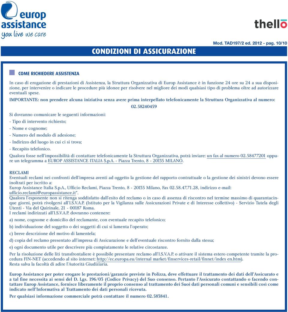 indicare le procedure più idonee per risolvere nel migliore dei modi qualsiasi tipo di problema oltre ad autorizzare eventuali spese.