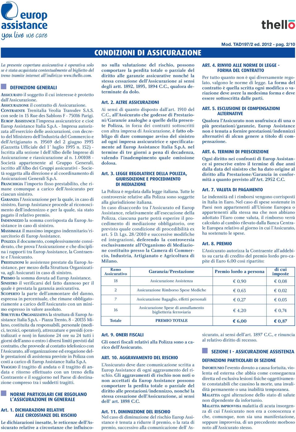 EUROP ASSISTANCE l impresa assicuratrice e cioè Europ Assistance Italia S.p.A. - Impresa autorizzata all esercizio delle assicurazioni, con decreto del Ministero dell Industria del Commercio e dell Artigianato n.