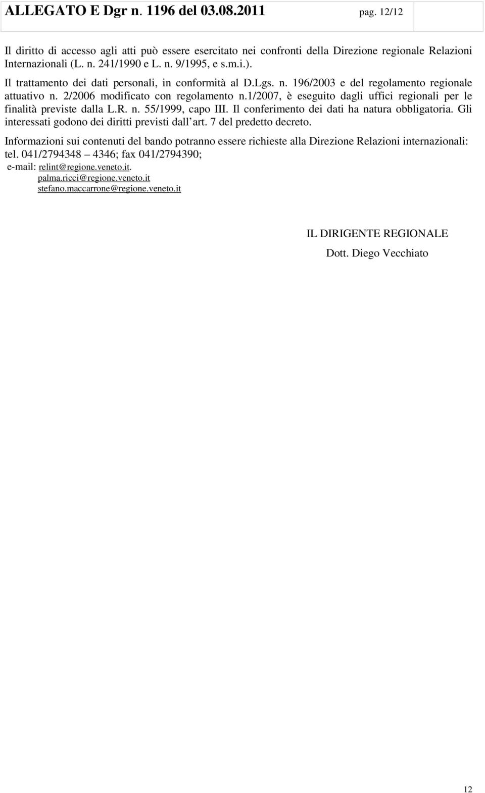 1/007, è eseguito dagli uffici regionali per le finalità previste dalla L.R. n. 55/1999, capo III. Il conferimento dei dati ha natura obbligatoria.