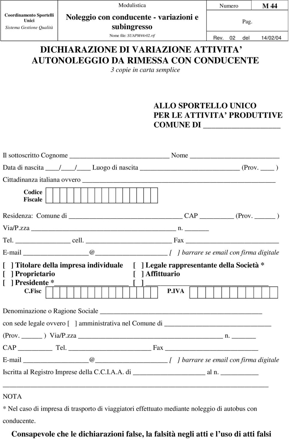 Fax E-mail @ [ ] barrare se email con firma digitale [ ] Titolare della impresa individuale [ ] Legale rappresentante della Società * [ ] Proprietario [ ] Affittuario [ ] Presidente * [ ] C.Fisc P.