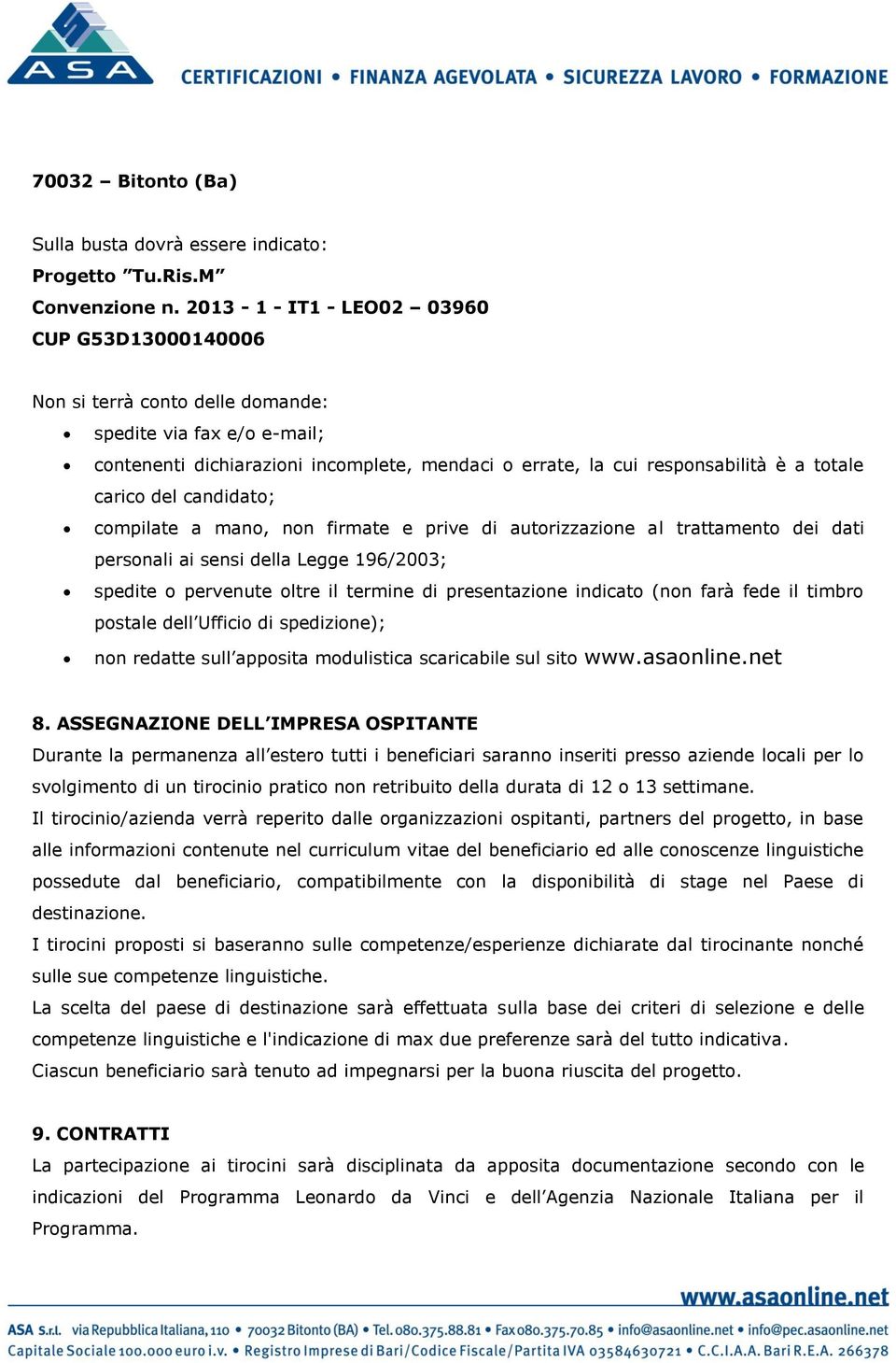 carico del candidato; compilate a mano, non firmate e prive di autorizzazione al trattamento dei dati personali ai sensi della Legge 196/2003; spedite o pervenute oltre il termine di presentazione