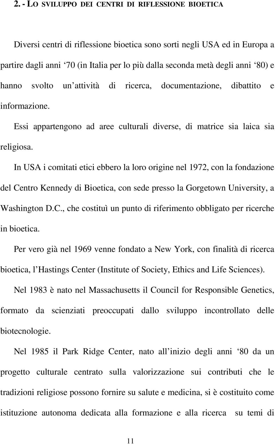 In USA i comitati etici ebbero la loro origine nel 1972, con la fondazione del Centro Kennedy di Bioetica, con sede presso la Gorgetown University, a Washington D.C., che costituì un punto di riferimento obbligato per ricerche in bioetica.