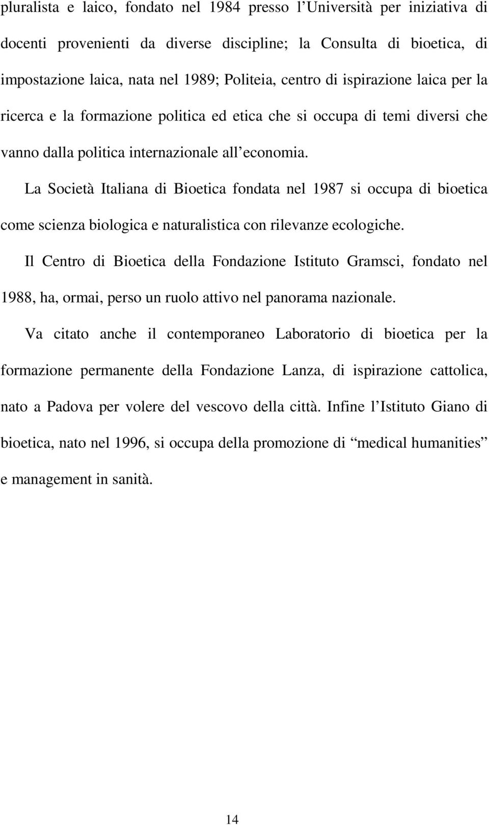 La Società Italiana di Bioetica fondata nel 1987 si occupa di bioetica come scienza biologica e naturalistica con rilevanze ecologiche.