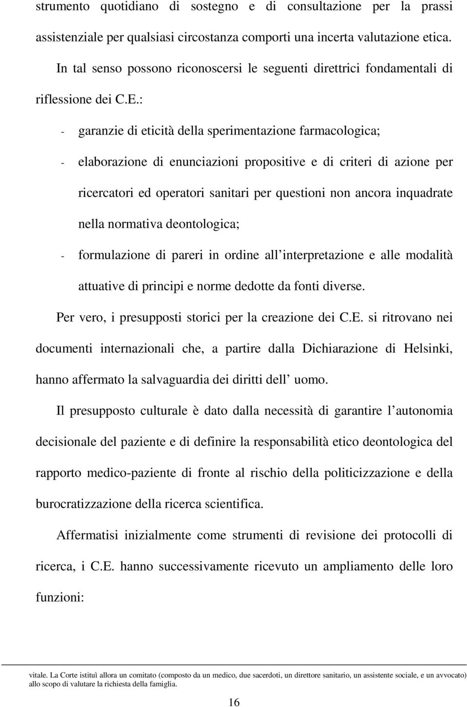 : - garanzie di eticità della sperimentazione farmacologica; - elaborazione di enunciazioni propositive e di criteri di azione per ricercatori ed operatori sanitari per questioni non ancora