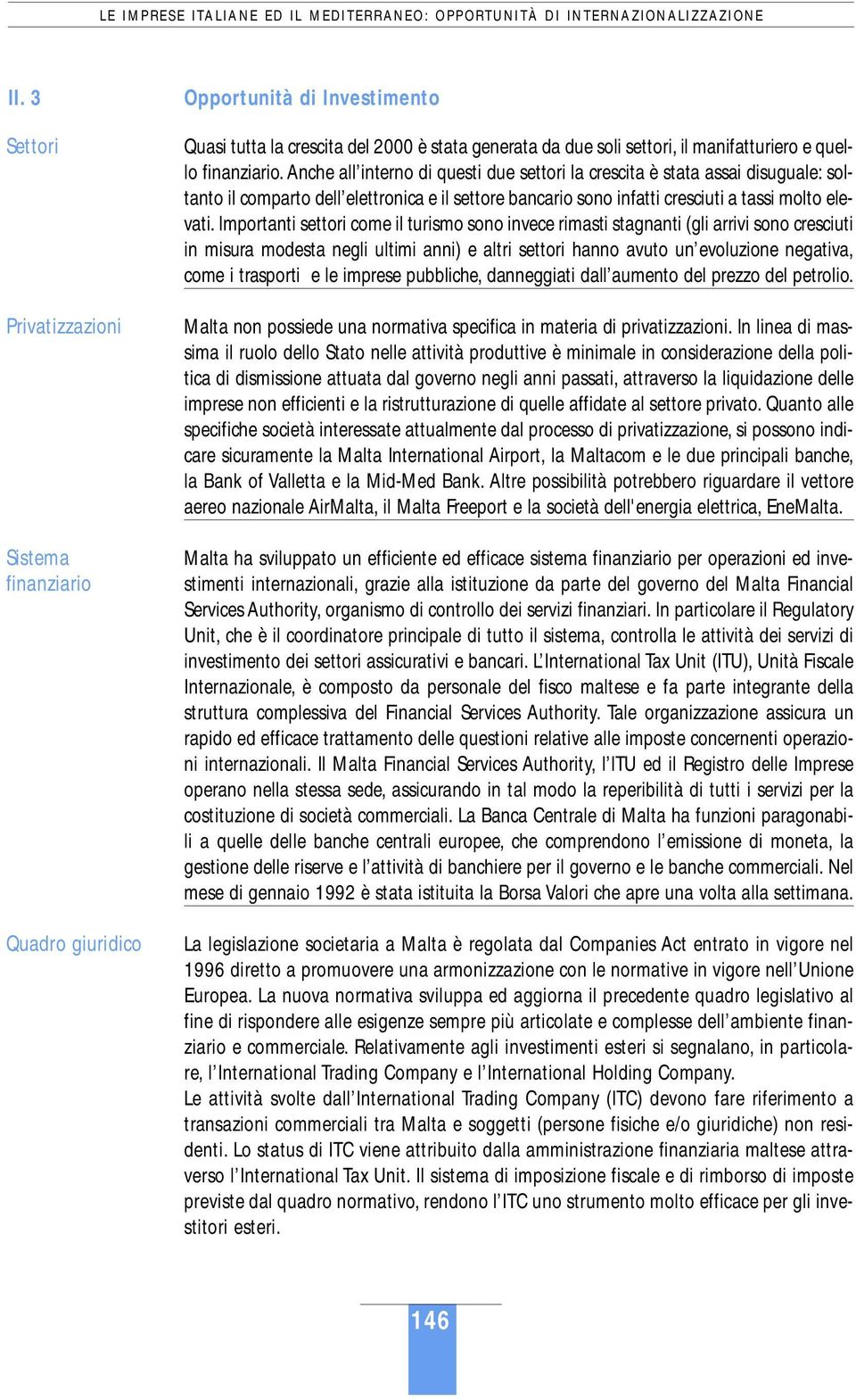 finanziario. Anche all interno di questi due settori la crescita è stata assai disuguale: soltanto il comparto dell elettronica e il settore bancario sono infatti cresciuti a tassi molto elevati.