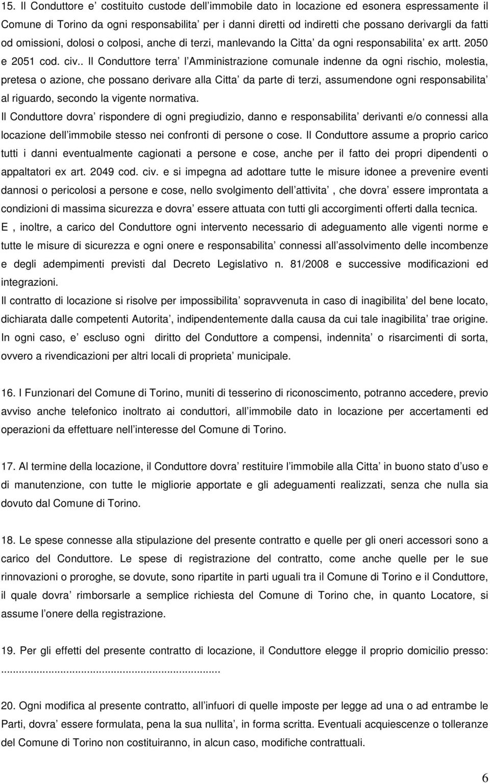 . Il Conduttore terra l Amministrazione comunale indenne da ogni rischio, molestia, pretesa o azione, che possano derivare alla Citta da parte di terzi, assumendone ogni responsabilita al riguardo,