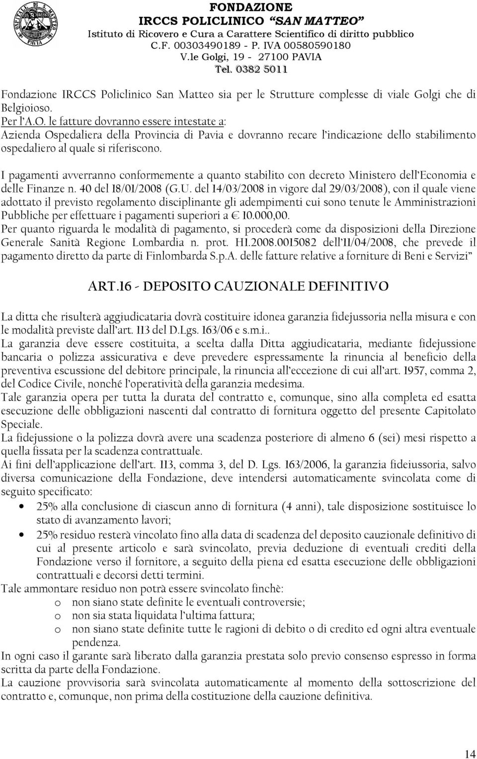 I pagamenti avverranno conformemente a quanto stabilito con decreto Ministero dell Economia e delle Finanze n. 40 del 18/01/2008 (G.U.