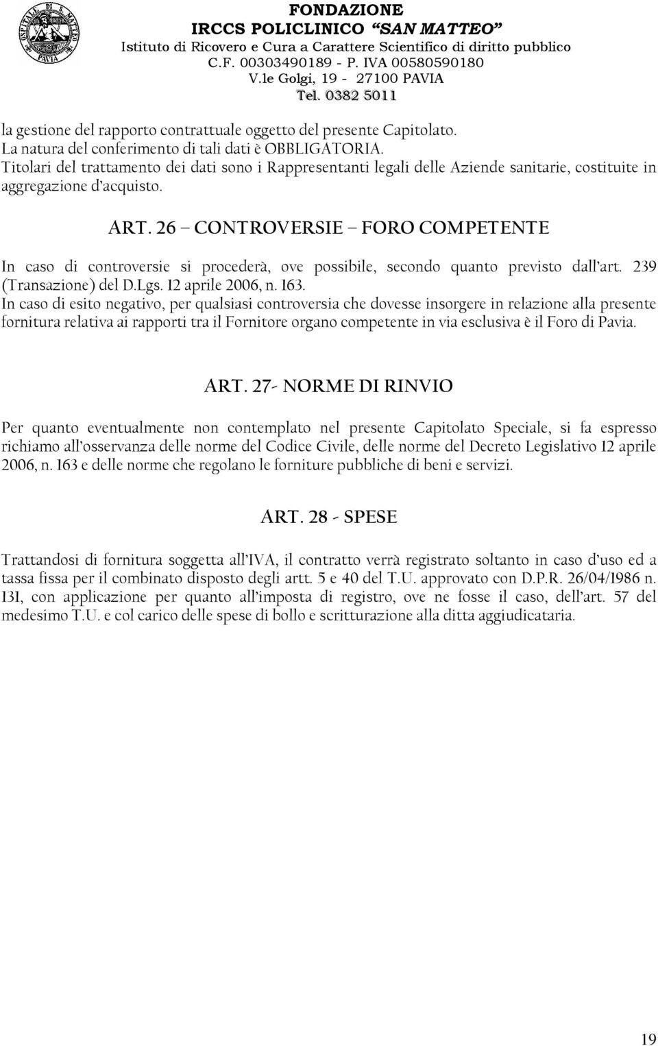 26 CONTROVERSIE FORO COMPETENTE In caso di controversie si procederà, ove possibile, secondo quanto previsto dall art. 239 (Transazione) del D.Lgs. 12 aprile 2006, n. 163.