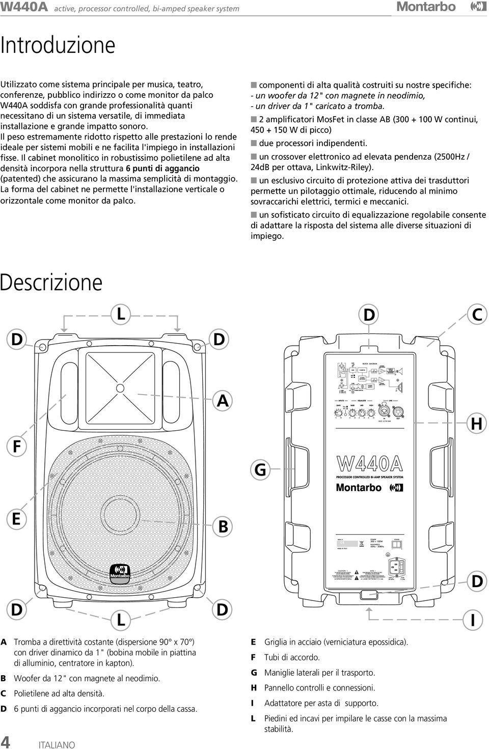 Il peso estremamente ridotto rispetto alle prestazioni lo rende ideale per sistemi mobili e ne facilita l'impiego in installazioni fisse.