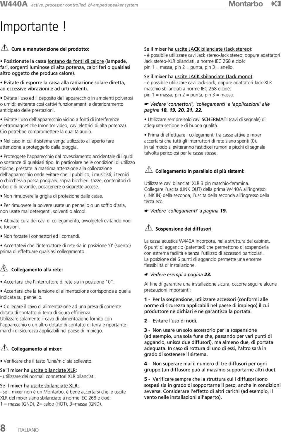 Evitate di esporre la cassa alla radiazione solare diretta, ad eccessive vibrazioni e ad urti violenti.