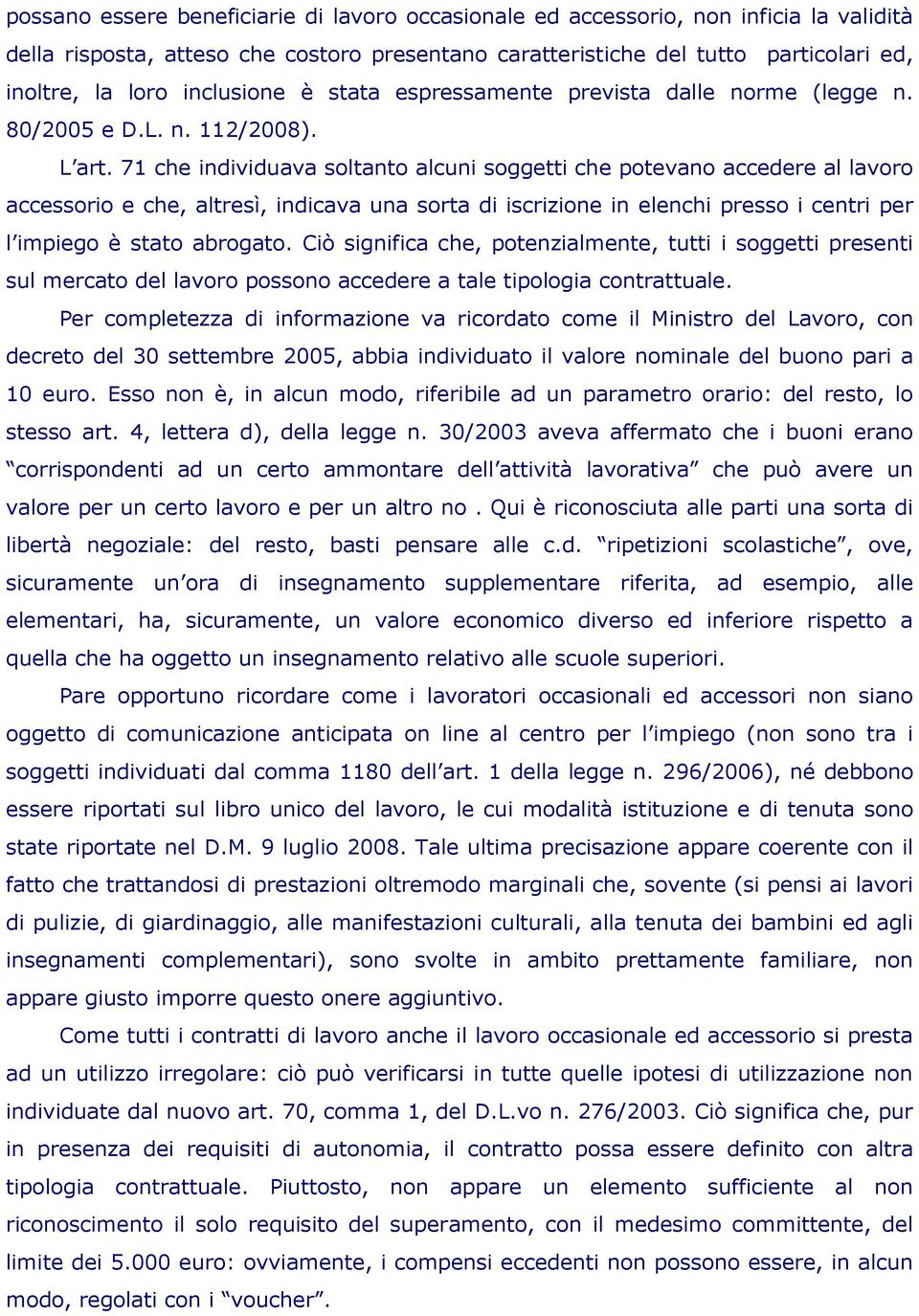 71 che individuava soltanto alcuni soggetti che potevano accedere al lavoro accessorio e che, altresì, indicava una sorta di iscrizione in elenchi presso i centri per l impiego è stato abrogato.