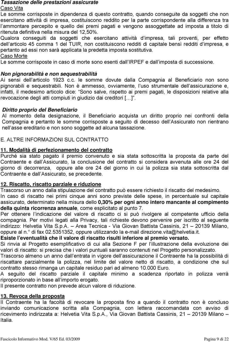 Qualora conseguiti da soggetti che esercitano attività d impresa, tali proventi, per effetto dell articolo 45 comma 1 del TUIR, non costituiscono redditi di capitale bensì redditi d impresa, e