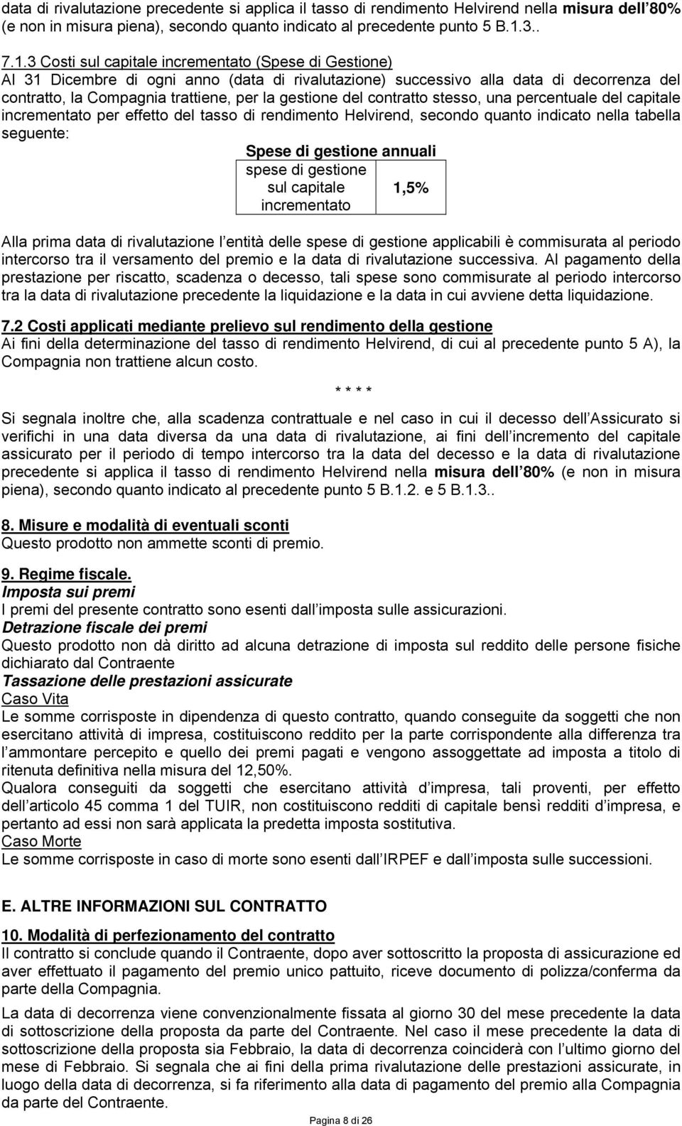 3 Costi sul capitale incrementato (Spese di Gestione) Al 31 Dicembre di ogni anno (data di rivalutazione) successivo alla data di decorrenza del contratto, la Compagnia trattiene, per la gestione del