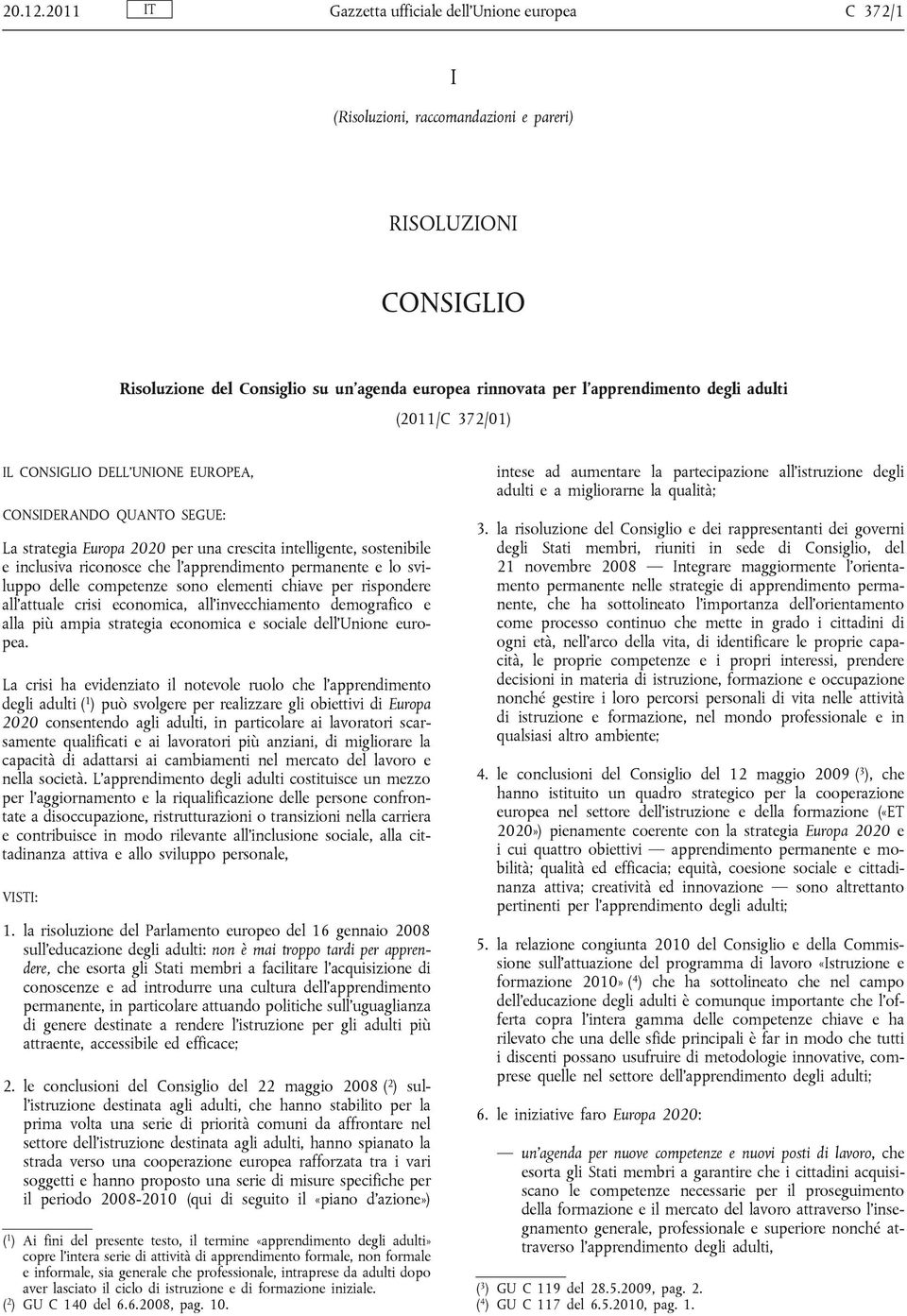 adulti (2011/C 372/01) IL CONSIGLIO DELL UNIONE EUROPEA, CONSIDERANDO QUANTO SEGUE: La strategia Europa 2020 per una crescita intelligente, sostenibile e inclusiva riconosce che l'apprendimento