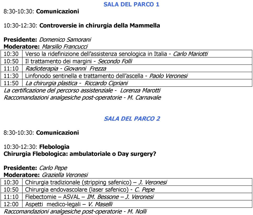 11:50 La chirurgia plastica Riccardo Cipriani La certificazione del percorso assistenziale Lorenza Marotti Raccomandazioni analgesiche post operatorie M.