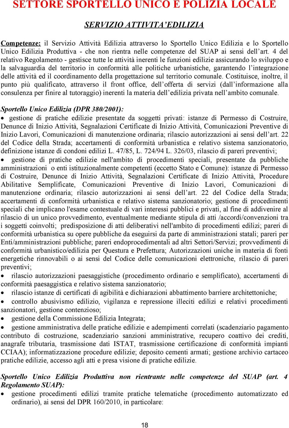 4 del relativo Regolamento - gestisce tutte le attività inerenti le funzioni edilizie assicurando lo sviluppo e la salvaguardia del territorio in conformità alle politiche urbanistiche, garantendo l