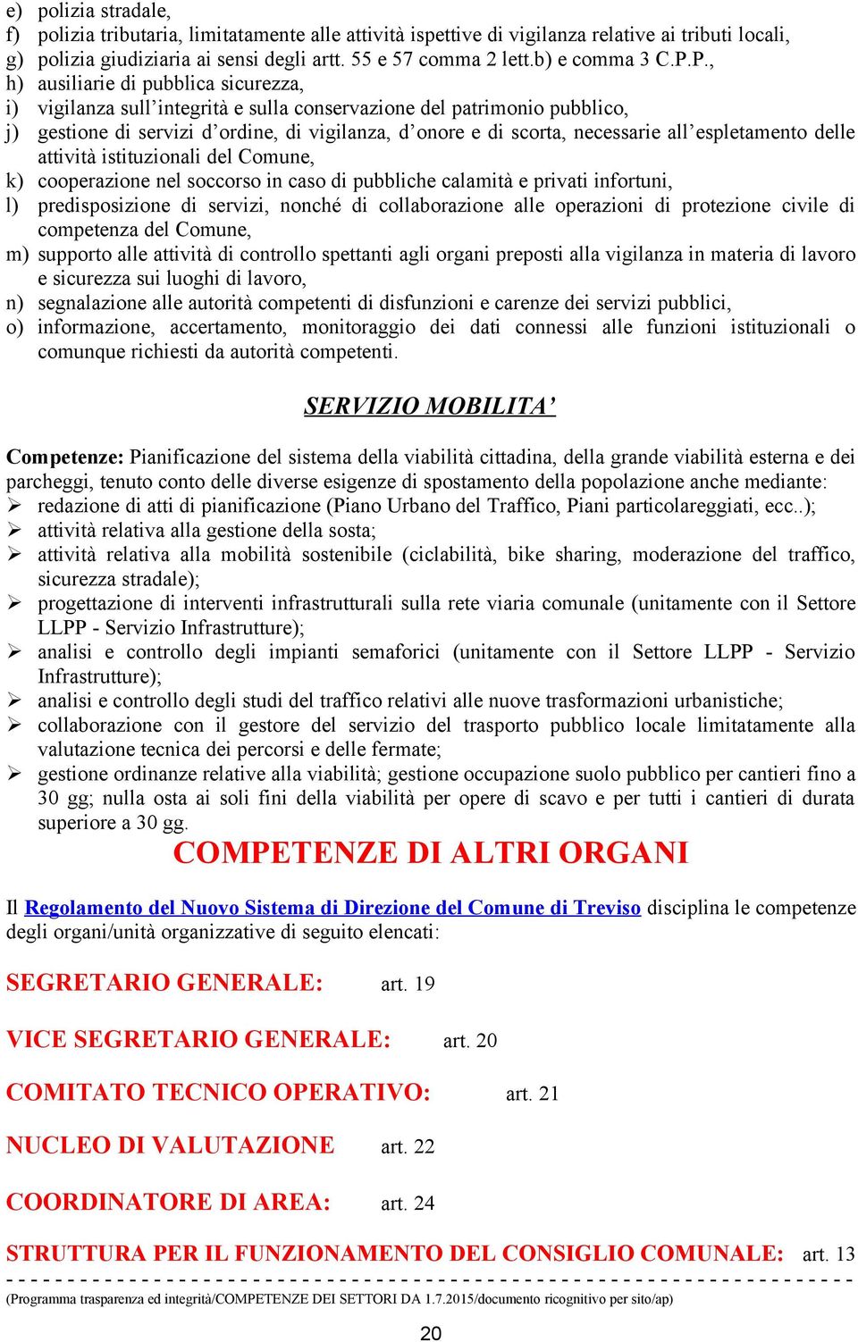 P., h) ausiliarie di pubblica sicurezza, i) vigilanza sull integrità e sulla conservazione del patrimonio pubblico, j) gestione di servizi d ordine, di vigilanza, d onore e di scorta, necessarie all