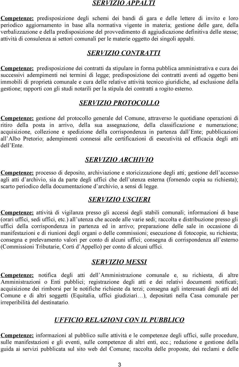 SERVIZIO CONTRATTI Competenze: predisposizione dei contratti da stipulare in forma pubblica amministrativa e cura dei successivi adempimenti nei termini di legge; predisposizione dei contratti aventi