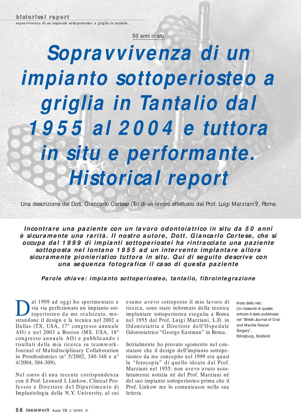 Giancarlo Cortese, che si occupa dal 1999 di impianti sottoperiostei ha rintracciato una paziente sottoposta nel lontano 1955 ad un intervento implantare allora sicuramente pionieristico tuttora in