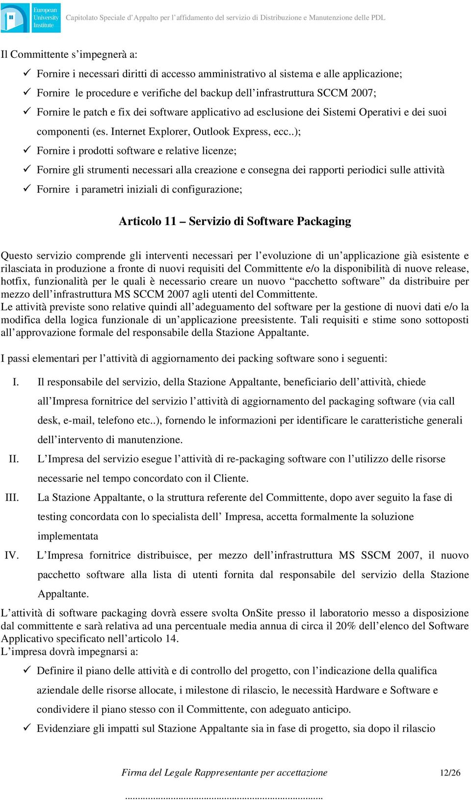 .); Fornire i prodotti software e relative licenze; Fornire gli strumenti necessari alla creazione e consegna dei rapporti periodici sulle attività Fornire i parametri iniziali di configurazione;