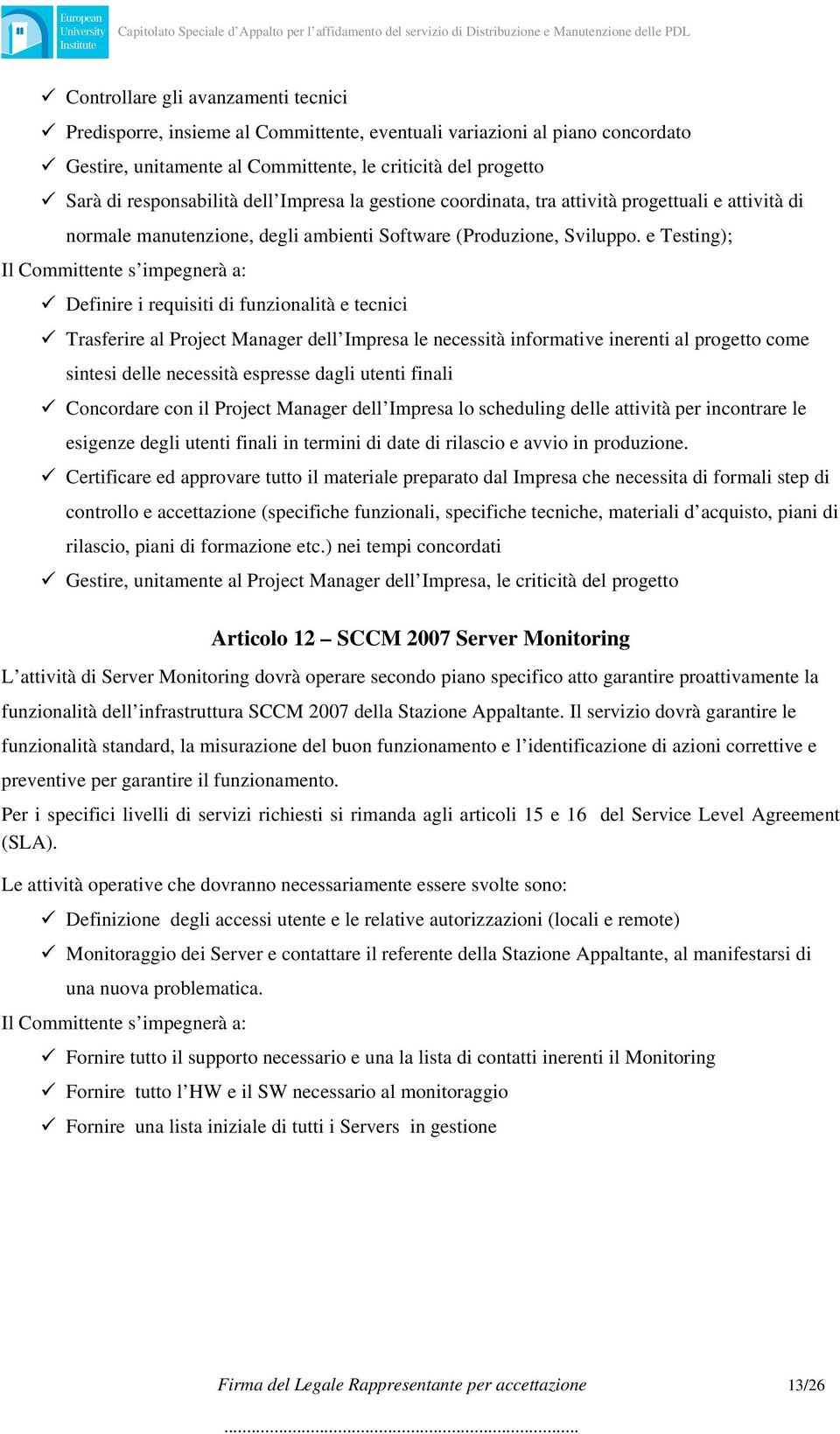 e Testing); Il Committente s impegnerà a: Definire i requisiti di funzionalità e tecnici Trasferire al Project Manager dell Impresa le necessità informative inerenti al progetto come sintesi delle