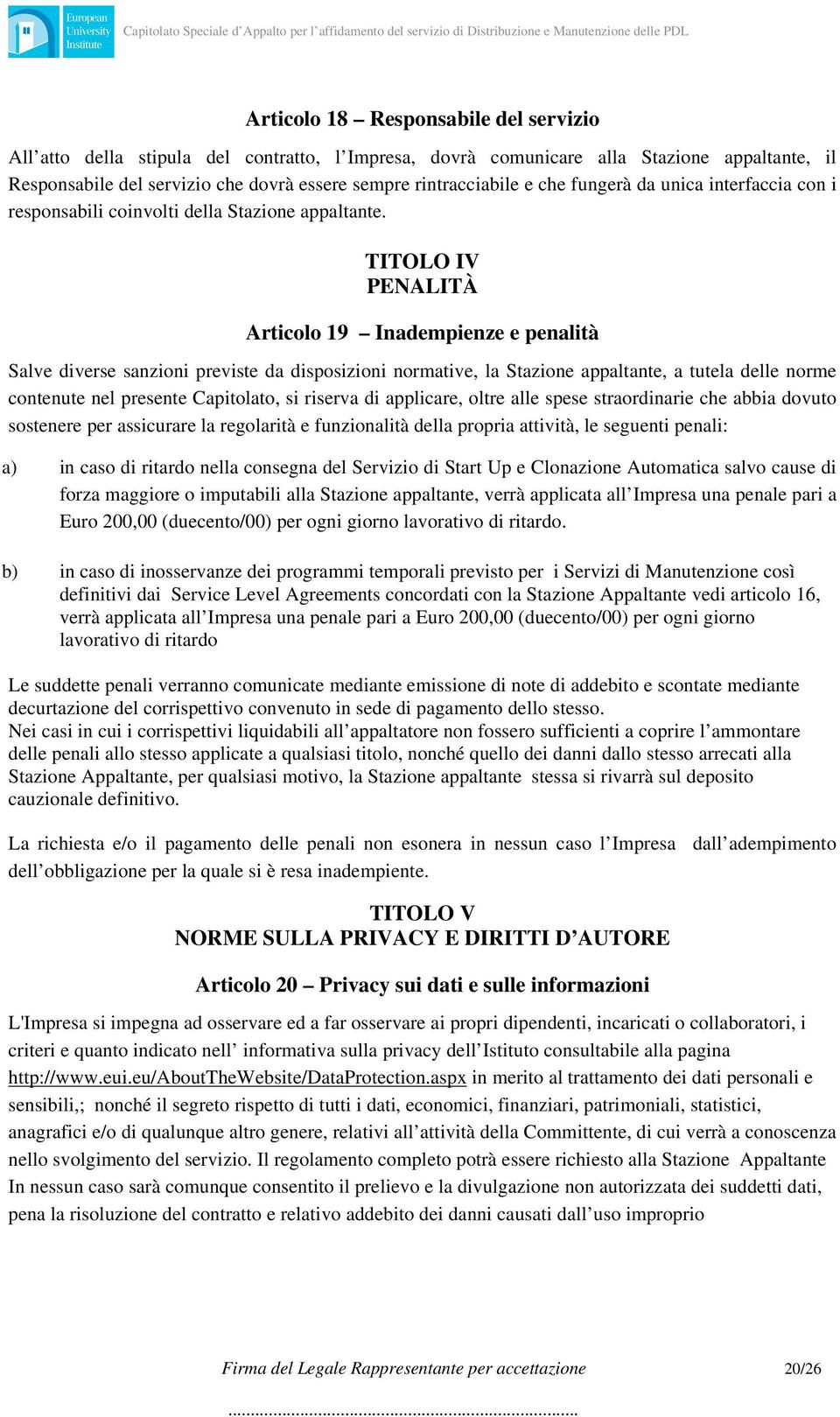 TITOLO IV PENALITÀ Articolo 19 Inadempienze e penalità Salve diverse sanzioni previste da disposizioni normative, la Stazione appaltante, a tutela delle norme contenute nel presente Capitolato, si