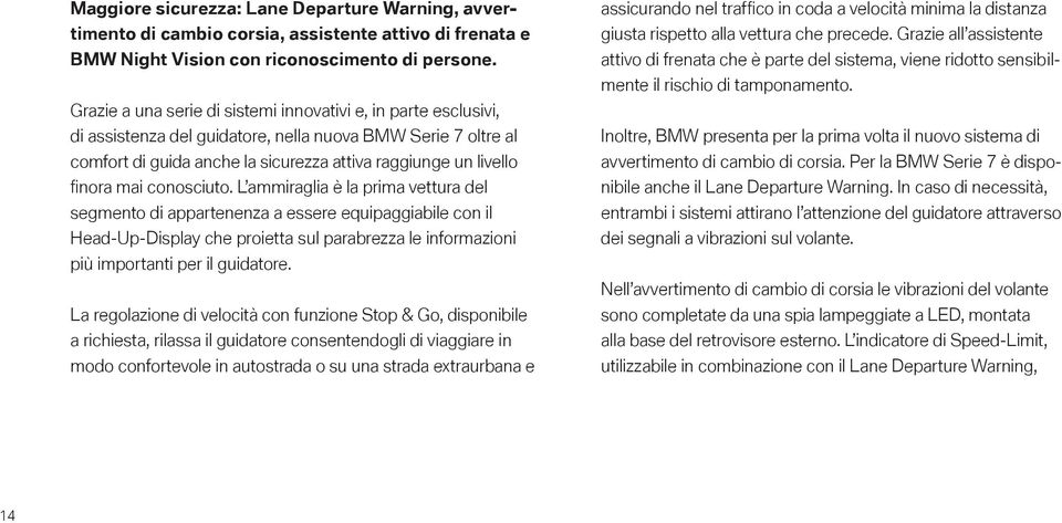 mai conosciuto. L ammiraglia è la prima vettura del segmento di appartenenza a essere equipaggiabile con il Head-Up-Display che proietta sul parabrezza le informazioni più importanti per il guidatore.