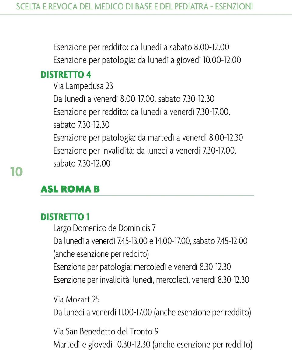 30 Esenzione per invalidità: da lunedì a venerdì 7.30-17.00, sabato 7.30-12.00 ASL ROMA B DISTRETTO 1 Largo Domenico de Dominicis 7 Da lunedì a venerdì 7.45-13.00 e 14.00-17.00, sabato 7.45-12.