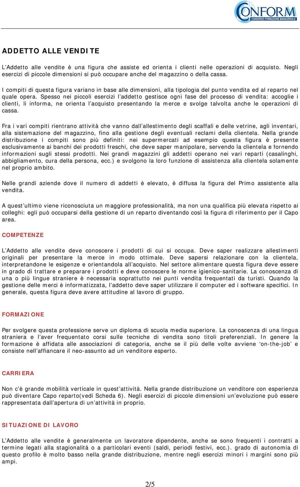 I compiti di questa figura variano in base alle dimensioni, alla tipologia del punto vendita ed al reparto nel quale opera.