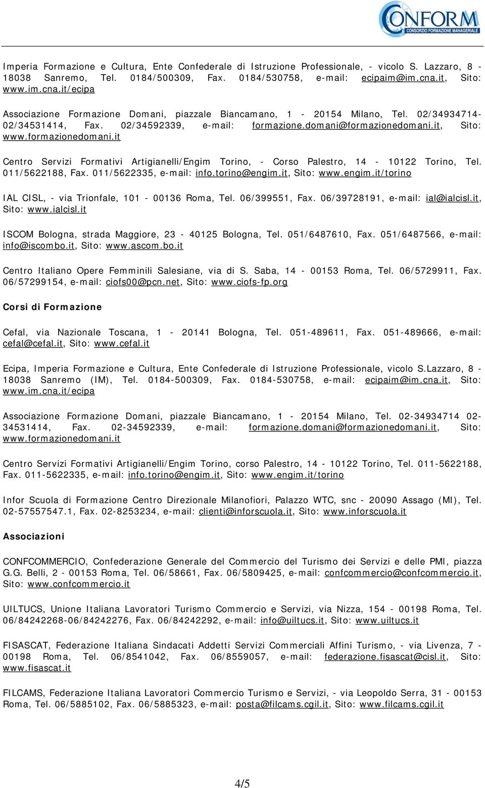 it, Sito: www.formazionedomani.it Centro Servizi Formativi Artigianelli/Engim Torino, - Corso Palestro, 14-10122 Torino, Tel. 011/5622188, Fax. 011/5622335, e-mail: info.torino@engim.