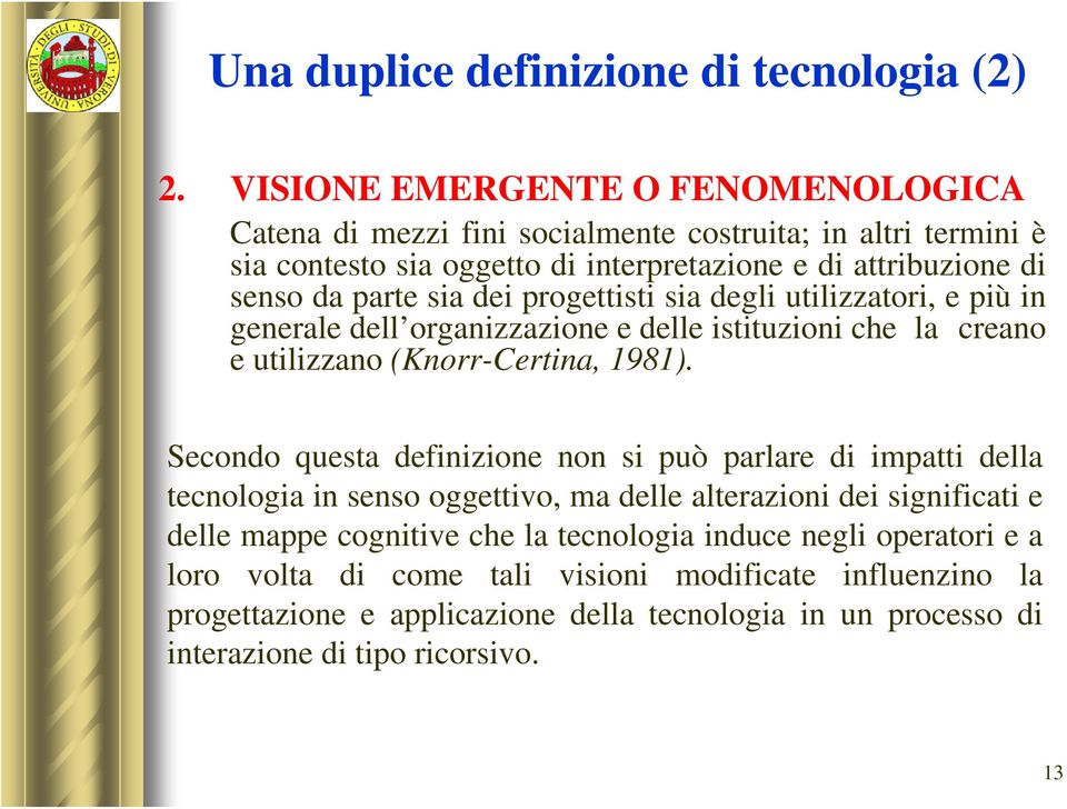 dei progettisti sia degli utilizzatori, e più in generale dell organizzazione e delle istituzioni che la creano e utilizzano (Knorr-Certina, 1981).