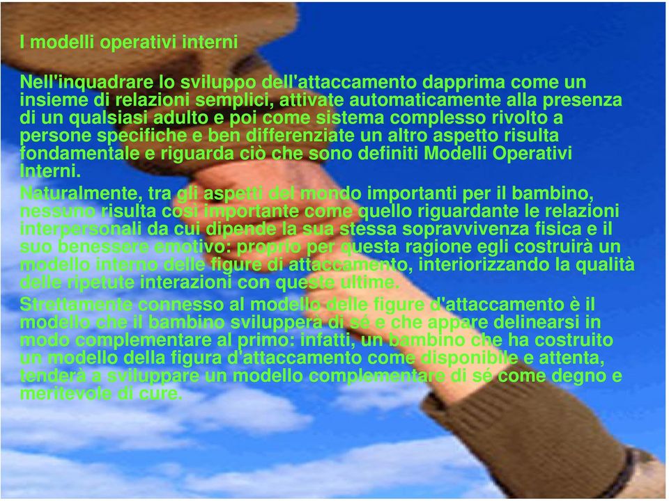 Naturalmente, tra gli aspetti del mondo importanti per il bambino, nessuno risulta così importante come quello riguardante le relazioni interpersonali da cui dipende la sua stessa sopravvivenza