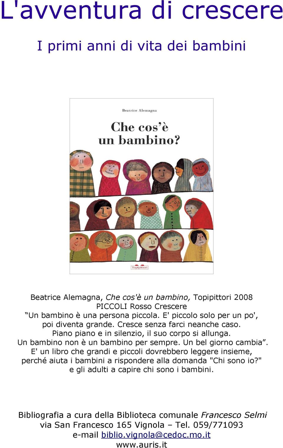 Un bel giorno cambia. E' un libro che grandi e piccoli dovrebbero leggere insieme, perché aiuta i bambini a rispondere alla domanda "Chi sono io?