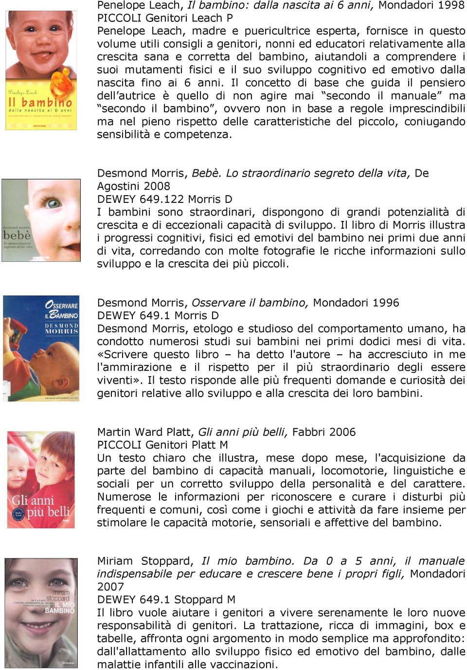 Il concetto di base che guida il pensiero dell autrice è quello di non agire mai secondo il manuale ma secondo il bambino, ovvero non in base a regole imprescindibili ma nel pieno rispetto delle